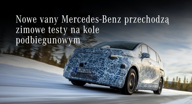 Nowe vany Mercedes-Benz przechodzą zimowe testy na kole podbiegunowym